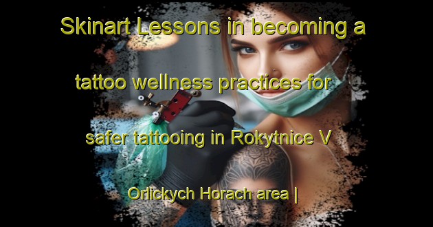 Skinart Lessons in becoming a tattoo wellness practices for safer tattooing in Rokytnice V Orlickych Horach area | TattooTraining | TattooClasses | SkinartTraining-Czech Republic